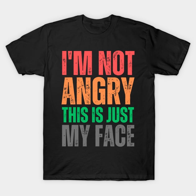 I'm Not Angry This Is Just My Face T-Shirt by Trandkeraka